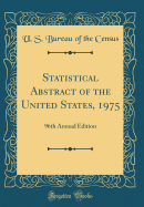 Statistical Abstract of the United States, 1975: 96th Annual Edition (Classic Reprint)
