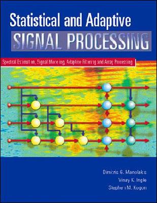 Statistical and Adaptive Signal Processing: Spectral Estimation, Signal Modeling, Adaptive Filtering and Array Processing - Manolakis, Dimitris G