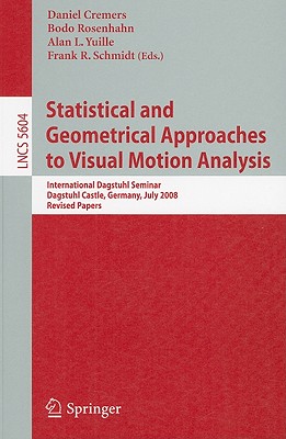 Statistical and Geometrical Approaches to Visual Motion Analysis: International Dagstuhl Seminar, Dagstuhl Castle, Germany, July 13-18, 2008 Revised Papers - Cremers, Daniel (Editor), and Rosenhahn, Bodo (Editor), and Yuille, Alan L (Editor)
