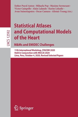 Statistical Atlases and Computational Models of the Heart. M&ms and Emidec Challenges: 11th International Workshop, Stacom 2020, Held in Conjunction with Miccai 2020, Lima, Peru, October 4, 2020, Revised Selected Papers - Puyol Anton, Esther (Editor), and Pop, Mihaela (Editor), and Sermesant, Maxime (Editor)