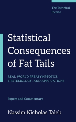 Statistical Consequences of Fat Tails: Real World Preasymptotics, Epistemology, and Applications - Taleb, Nassim Nicholas