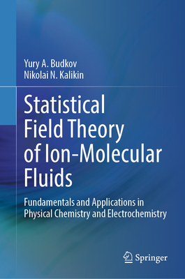 Statistical Field Theory of Ion-Molecular Fluids: Fundamentals and Applications in Physical Chemistry and Electrochemistry - Budkov, Yury A., and Kalikin, Nikolai N.