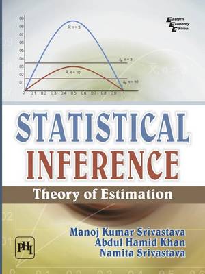 Statistical Inference: Theory of Estimation - Srivastava, Manoj Kumar, and Khan, Abdul Hamid, and Srivastava, Namita