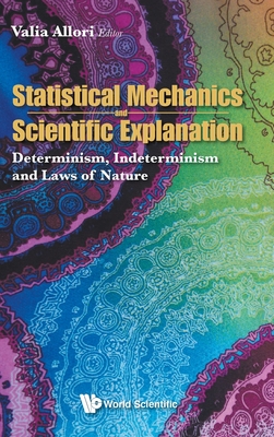 Statistical Mechanics and Scientific Explanation: Determinism, Indeterminism and Laws of Nature - Allori, Valia (Editor)