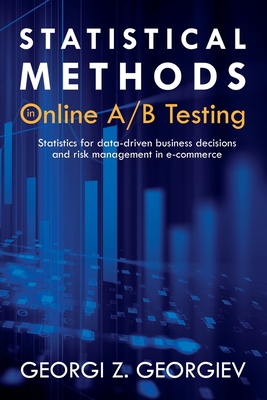 Statistical Methods in Online A/B Testing: Statistics for data-driven business decisions and risk management in e-commerce - Georgiev, Georgi Zdravkov