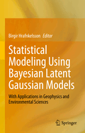 Statistical Modeling Using Bayesian Latent Gaussian Models: With Applications in Geophysics and Environmental Sciences