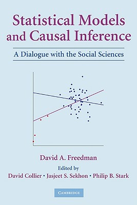 Statistical Models and Causal Inference: A Dialogue with the Social Sciences - Freedman, David a, and Collier, David, Professor (Editor), and Sekhon, Jasjeet S (Editor)
