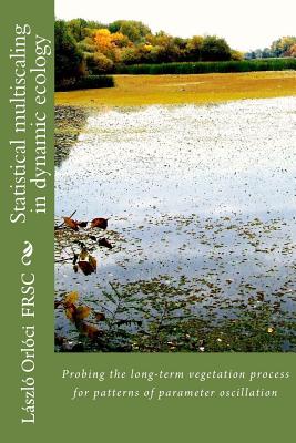 Statistical multiscaling in dynamic ecology: Probing the long-term vegetation process for patterns of parameter oscillation - Orloci, Laszlo, Dr., PhD