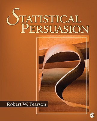 Statistical Persuasion: How to Collect, Analyze, and Present Data... Accurately, Honestly, and Persuasively - Pearson, Robert W, Dr.