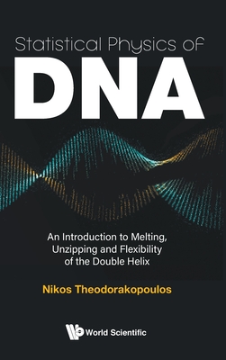 Statistical Physics Of Dna: An Introduction To Melting, Unzipping And Flexibility Of The Double Helix - Theodorakopoulos, Nikos