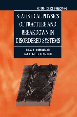 Statistical Physics of Fracture and Breakdown in Disordered Systems - Chakrabarti, Bikas K, Professor, and Benguigui, L Gilles, Professor