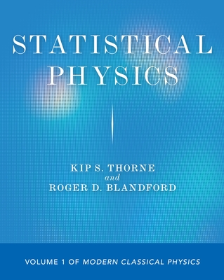 Statistical Physics: Volume 1 of Modern Classical Physics - Thorne, Kip S., and Blandford, Roger D.