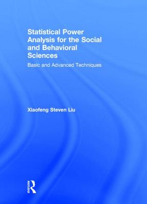 Statistical Power Analysis for the Social and Behavioral Sciences: Basic and Advanced Techniques - Liu, Xiaofeng Steven