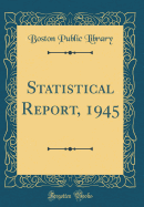 Statistical Report, 1945 (Classic Reprint)