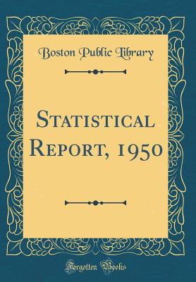 Statistical Report, 1950 (Classic Reprint) - Library, Boston Public