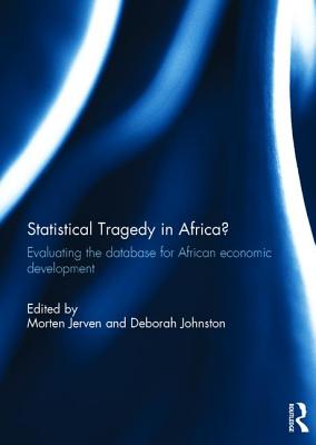 Statistical Tragedy in Africa?: Evaluating the Database for African Economic Development - Jerven, Morten (Editor), and Johnston, Deborah (Editor)