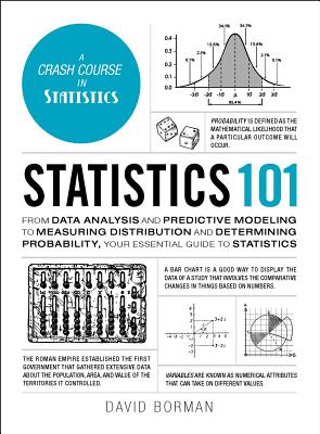 Statistics 101: From Data Analysis and Predictive Modeling to Measuring Distribution and Determining Probability, Your Essential Guide to Statistics - Borman, David