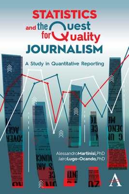 Statistics and the Quest for Quality Journalism: A Study in Quantitative Reporting - Martinisi, Alessandro, and Lugo-Ocando, Jairo Alfonso