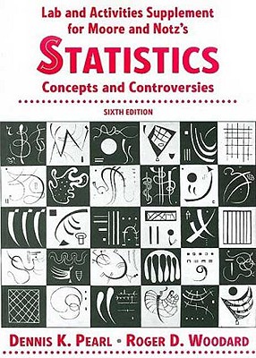 Statistics: Concepts and Controversies Laboratory and Activities Supplement - Pearl, Dennis K, and Woodard, Roger