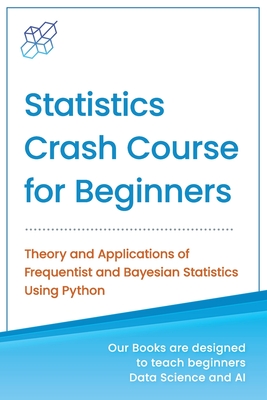 Statistics Crash Course for Beginners: Theory and Applications of Frequentist and Bayesian Statistics Using Python - Publishing, Ai