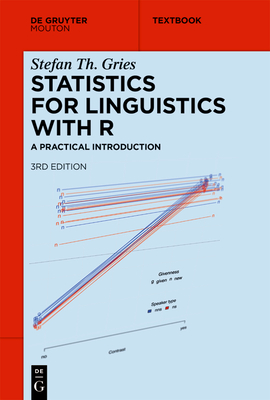 Statistics for Linguistics with R: A Practical Introduction - Gries, Stefan Th