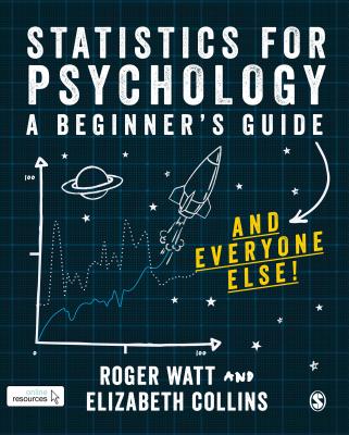 Statistics for Psychology: A Guide for Beginners (and everyone else) - Watt, Roger, and Collins, Elizabeth
