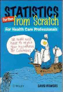 Statistics Further from Scratch: For Health Care Professionals - Bowers, David