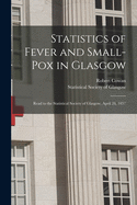 Statistics of Fever and Small-pox in Glasgow: Read to the Statistical Society of Glasgow, April 28, 1837