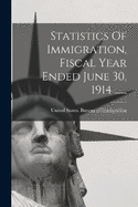 Statistics of Immigration, Fiscal Year Ended June 30, 1914 ......