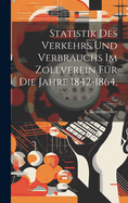 Statistik des Verkehrs und Verbrauchs im Zollverein fr die Jahre 1842-1864.