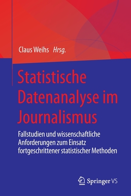 Statistische Datenanalyse im Journalismus: Fallstudien und wissenschaftliche Anforderungen zum Einsatz fortgeschrittener statistischer Methoden - Weihs, Claus (Editor)