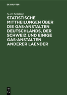 Statistische Mittheilungen ber Die Gas-Anstalten Deutschlands, Der Schweiz Und Einige Gas-Anstalten Anderer Laender