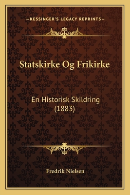 Statskirke Og Frikirke: En Historisk Skildring (1883) - Nielsen, Fredrik