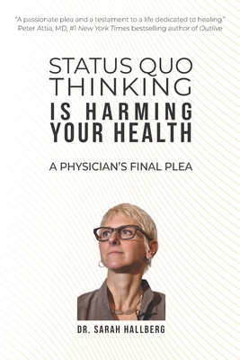 Status Quo Thinking Is Harming Your Health: A Physician's Final Plea - Teicholz, Nina (Foreword by), and Hallberg, Sarah