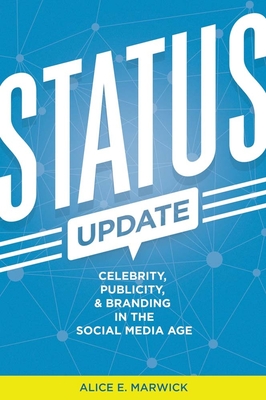 Status Update: Celebrity, Publicity, and Branding in the Social Media Age - Marwick, Alice E