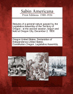 Statutes of a General Nature Passed by the Legislative Assembly of the Territory of Oregon: At the Second Session, Begun and Held at Oregon City, December 2, 1850. in the Seventy-Fifth Year of the Independence of the United States