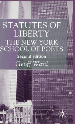 Statutes of Liberty: The New York School of Poets - Ward, G.