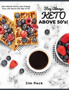 Stay Always Keto Above 50's!: Gain Mental Clarity and Change Your Life Above the Age of 50