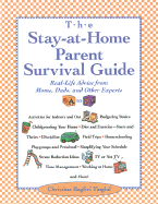 Stay-At-Home-Parent's Survival Guide: Real-Life Advice from Moms, Dads, and Other Experts A to Z