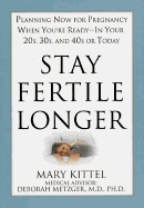 Stay Fertile Longer: Planning Now for Pregnancy When You're Ready - In Your 20s, 30s and 40s or Today