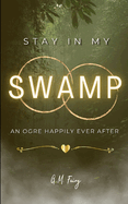 Stay In My Swamp: An Ogre Happily Ever After