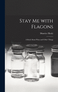 Stay Me With Flagons: a Book About Wine and Other Things