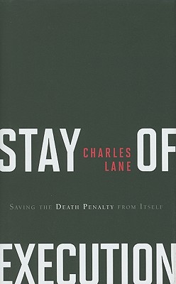 Stay of Execution: Saving the Death Penalty from Itself - Lane, Charles