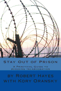 Stay Out of Prison: A Practical Guide to Avoiding Incarceration