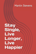 Stay Single, Live Longer, Live Happier