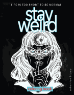 Stay Weird: Stay Weird Coloring Book - Life Is Too Short to Be Normal Stay Weird