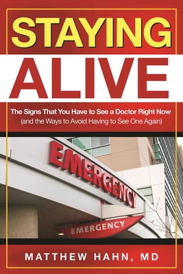 Staying Alive: The Signs That You Have to See a Doctor Right Now (and the Ways to Avoid Having to See One Again) - Hahn, Matthew