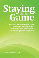 Staying in the Game: Providing Social Opportunities for Children and Adolescents with Autism Spectrum Disorders and Other Developmental Disabilities