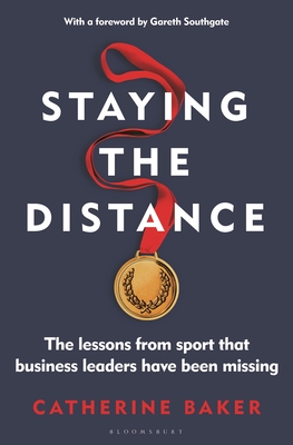 Staying the Distance: The lessons from sport that business leaders have been missing - Baker, Catherine