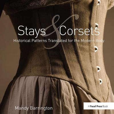 Stays and Corsets: Historical Patterns Translated for the Modern Body - Barrington, Mandy